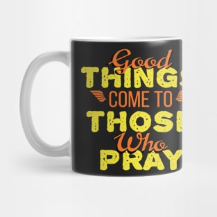 Good Things Come to Those Who Pray Mug